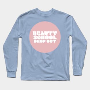 Beauty School drop out - teen angel Long Sleeve T-Shirt